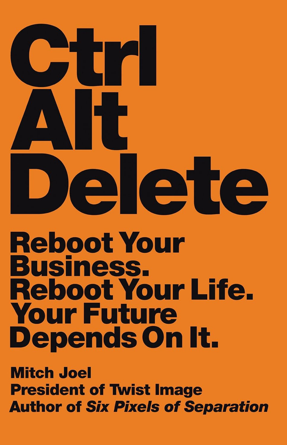 Ctrl Alt Delete: Reboot Your Business. Reboot Your Life. Your Future Depends on It. - Mitch Joel